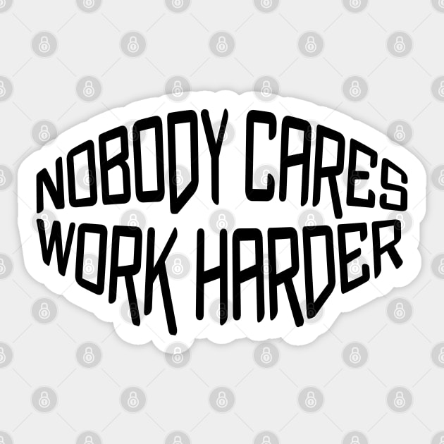 Nobody cares work harder Sticker by NAYAZstore